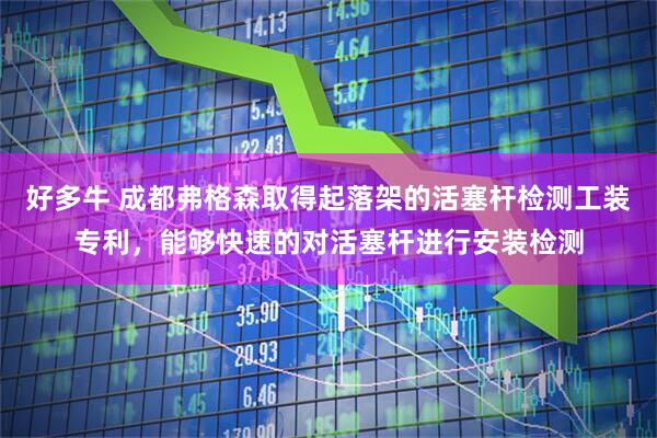 好多牛 成都弗格森取得起落架的活塞杆检测工装专利，能够快速的对活塞杆进行安装检测